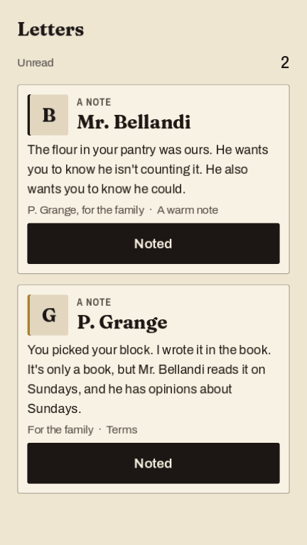 The Letters screen with two unread letters, each with a gold-ruled monogram disc. Mr. Bellandi writes that the flour in your pantry was his, that he isn’t counting it, and that he wants you to know he could. P. Grange writes that your block went in the book, and that Mr. Bellandi reads it on Sundays.